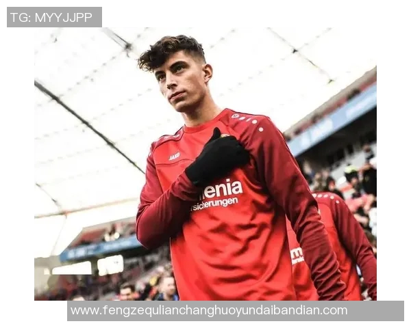 通过动作细节识别足球天才哈弗茨揭示其场上独特风采与技术魅力