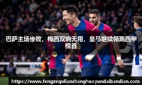 巴萨主场惨败，梅西双响无用，皇马继续领跑西甲榜首
