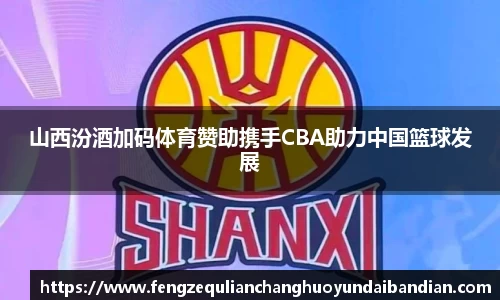 山西汾酒加码体育赞助携手CBA助力中国篮球发展