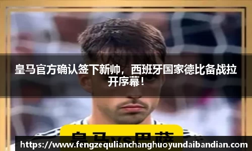 皇马官方确认签下新帅，西班牙国家德比备战拉开序幕！