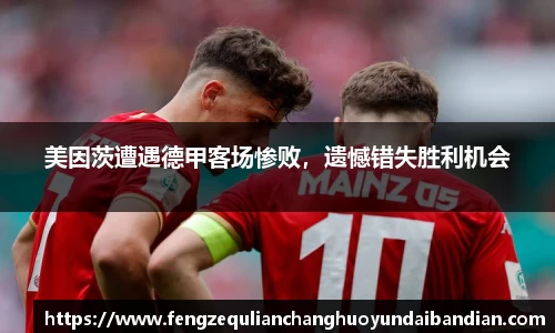 美因茨遭遇德甲客场惨败，遗憾错失胜利机会