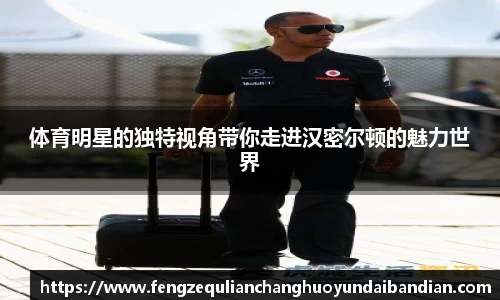 体育明星的独特视角带你走进汉密尔顿的魅力世界